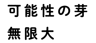 可能性の芽　無限大